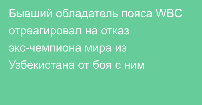 Бывший обладатель пояса WBC отреагировал на отказ экс-чемпиона мира из Узбекистана от боя с ним