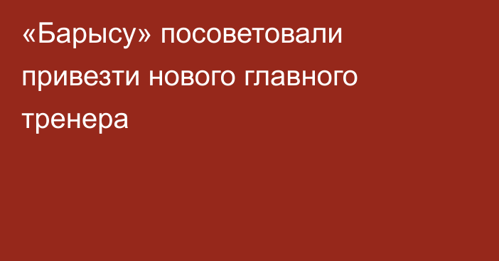 «Барысу» посоветовали привезти нового главного тренера