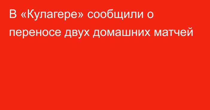 В «Кулагере» сообщили о переносе двух домашних матчей