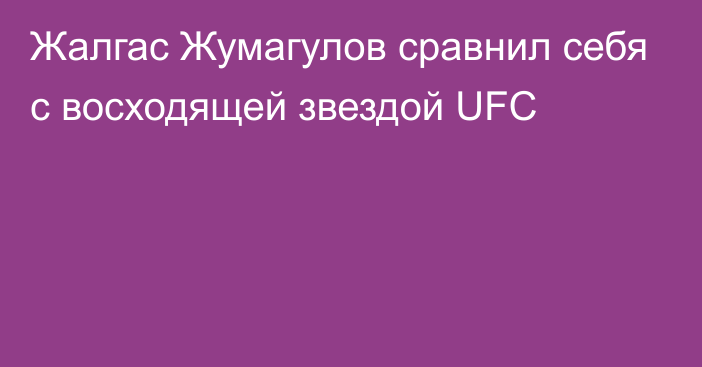 Жалгас Жумагулов сравнил себя с восходящей звездой UFC