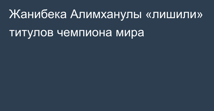 Жанибека Алимханулы «лишили» титулов чемпиона мира