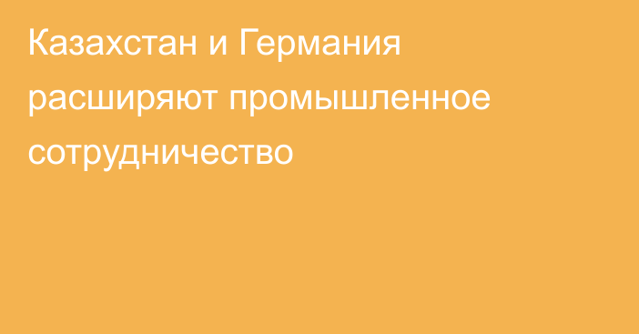 Казахстан и Германия расширяют промышленное сотрудничество