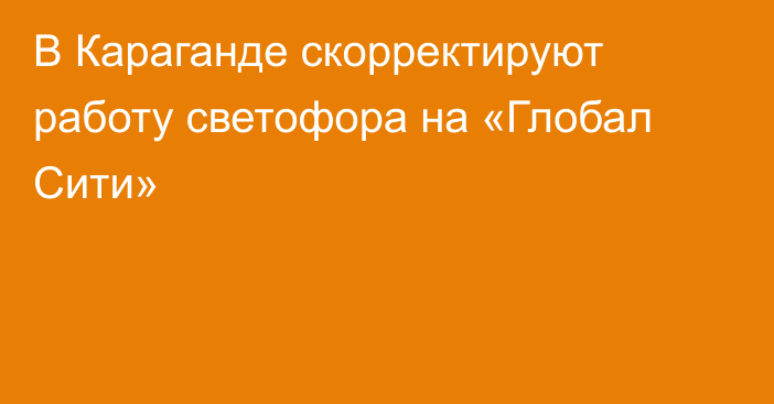 В Караганде скорректируют работу светофора на «Глобал Сити»