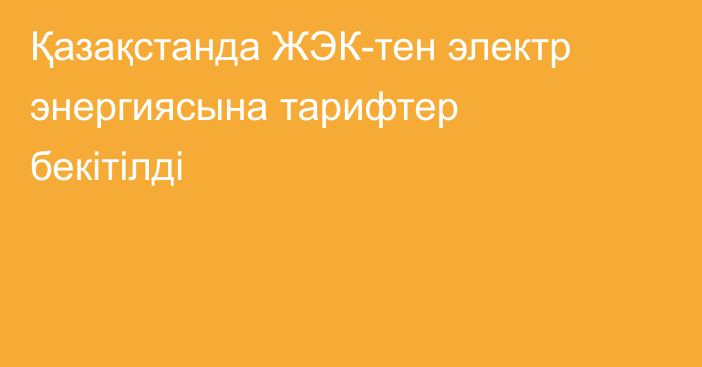 Қазақстанда ЖЭК-тен электр энергиясына тарифтер бекітілді