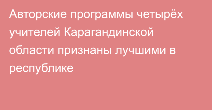 Авторские программы четырёх учителей Карагандинской области признаны лучшими в республике