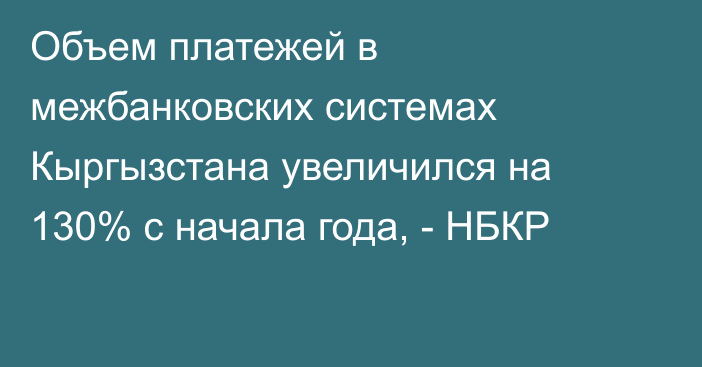 Объем платежей в межбанковских системах Кыргызстана увеличился на 130% с начала года, - НБКР