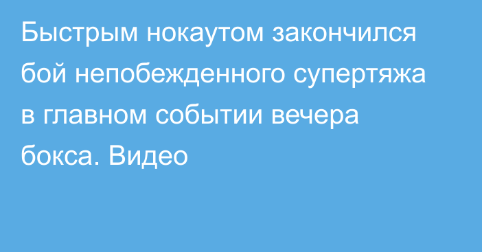 Быстрым нокаутом закончился бой непобежденного супертяжа в главном событии вечера бокса. Видео