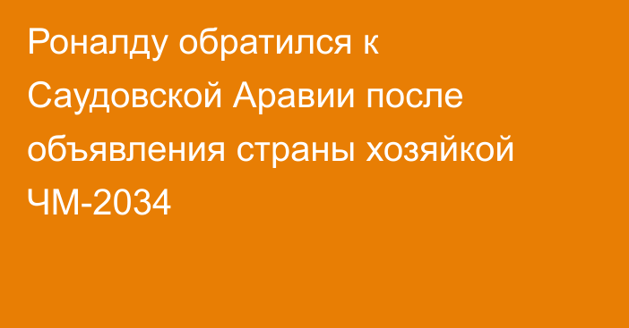 Роналду обратился к Саудовской Аравии после объявления страны хозяйкой ЧМ-2034