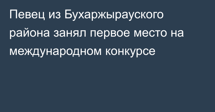 Певец из Бухаржырауского района занял первое место на международном конкурсе