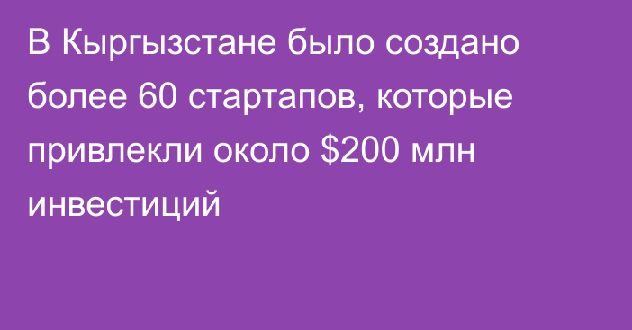 В Кыргызстане было создано более 60 стартапов, которые привлекли около $200 млн инвестиций