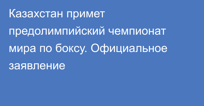 Казахстан примет предолимпийский чемпионат мира по боксу. Официальное заявление