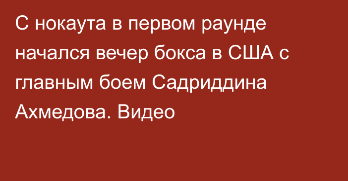 С нокаута в первом раунде начался вечер бокса в США с главным боем Садриддина Ахмедова. Видео