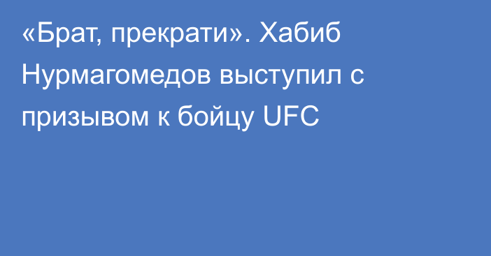 «Брат, прекрати». Хабиб Нурмагомедов выступил с призывом к бойцу UFC