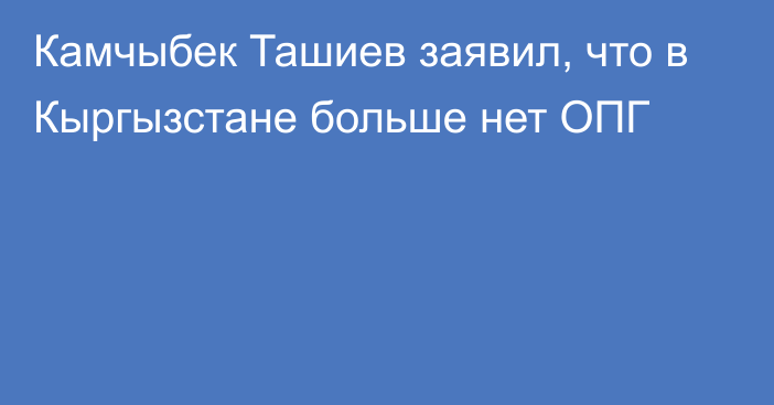 Камчыбек Ташиев заявил, что в Кыргызстане больше нет ОПГ