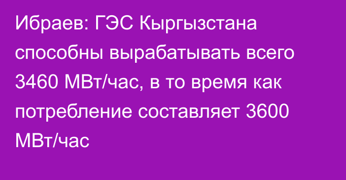 Ибраев: ГЭС Кыргызстана способны вырабатывать всего 3460 МВт/час, в то время как потребление составляет 3600 МВт/час