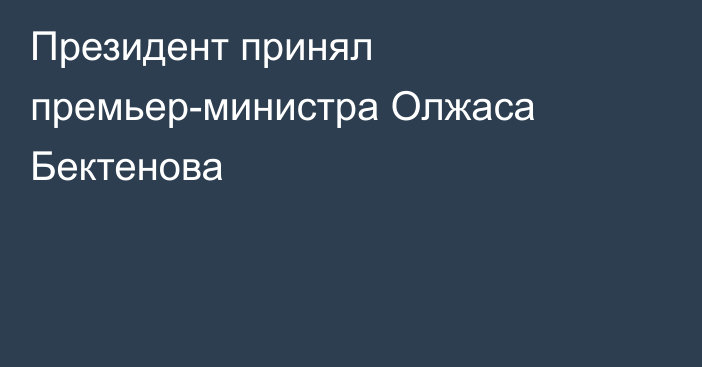 Президент принял премьер-министра Олжаса Бектенова