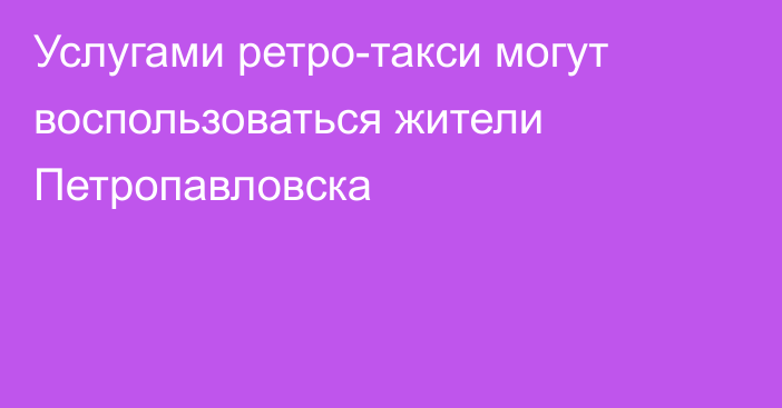 Услугами ретро-такси могут воспользоваться жители Петропавловска