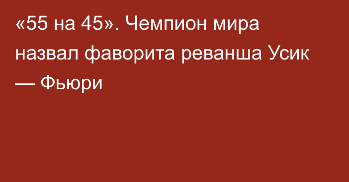 «55 на 45». Чемпион мира назвал фаворита реванша Усик — Фьюри