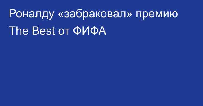 Роналду «забраковал» премию The Best от ФИФА