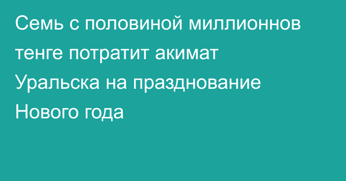 Семь с половиной миллионнов тенге потратит акимат Уральска на празднование Нового года