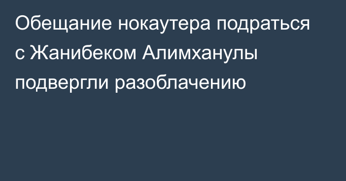 Обещание нокаутера подраться с Жанибеком Алимханулы подвергли разоблачению