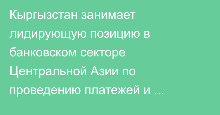 Кыргызстан занимает лидирующую позицию в банковском секторе Центральной Азии по проведению платежей и переводов с QR, - НБКР