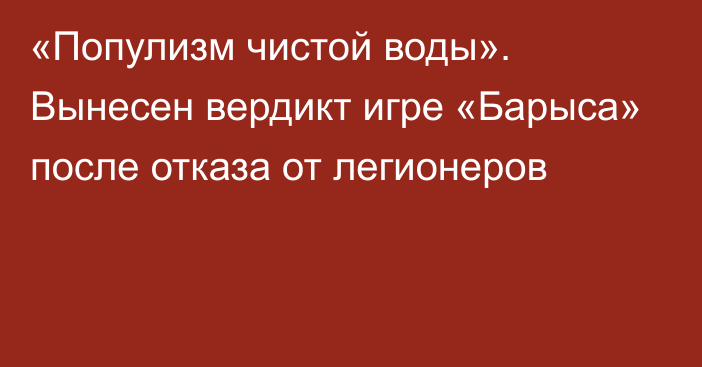 «Популизм чистой воды». Вынесен вердикт игре «Барыса» после отказа от легионеров