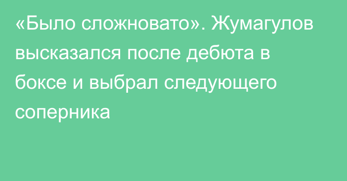 «Было сложновато». Жумагулов высказался после дебюта в боксе и выбрал следующего соперника