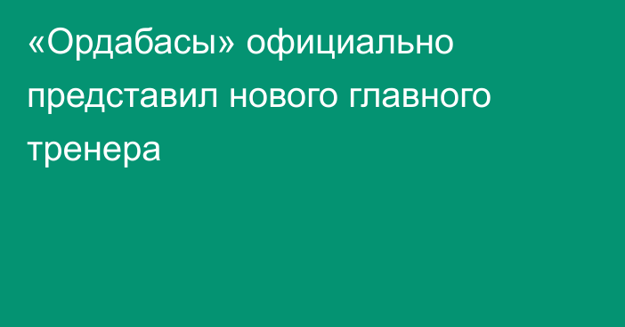 «Ордабасы» официально представил нового главного тренера