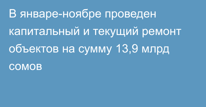 В январе-ноябре проведен капитальный и текущий ремонт объектов на сумму 13,9 млрд сомов