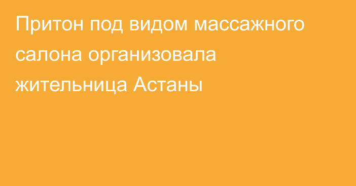 Притон под видом массажного салона организовала жительница Астаны