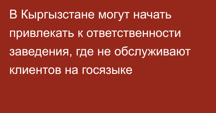 В Кыргызстане могут начать привлекать к ответственности заведения, где не обслуживают клиентов на госязыке