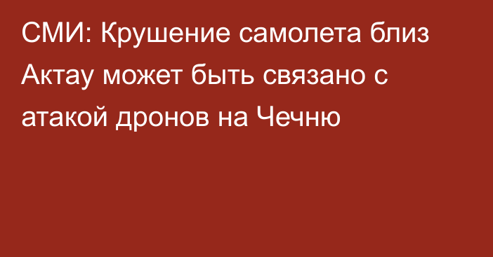 СМИ: Крушение самолета близ Актау может быть связано с атакой дронов на Чечню