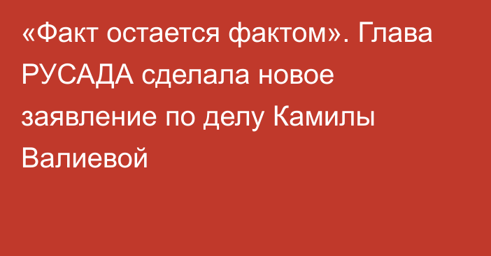 «Факт остается фактом». Глава РУСАДА сделала новое заявление по делу Камилы Валиевой