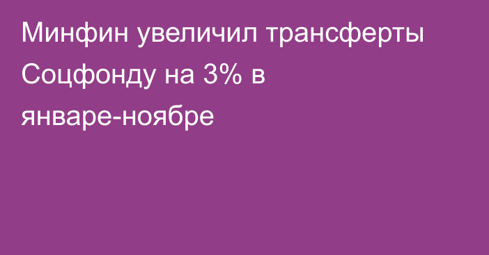 Минфин увеличил трансферты Соцфонду на 3% в январе-ноябре