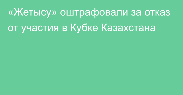 «Жетысу» оштрафовали за отказ от участия в Кубке Казахстана