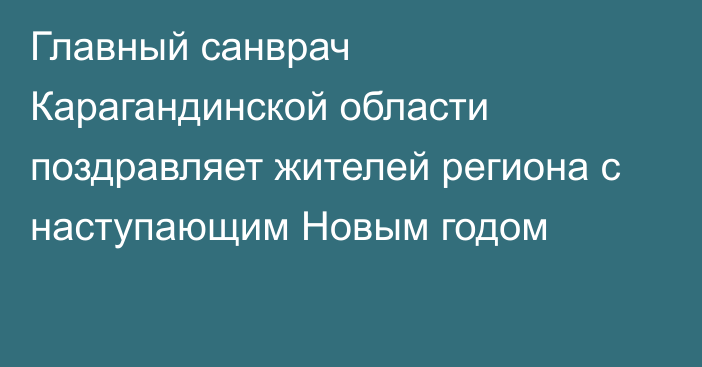 Главный санврач Карагандинской области поздравляет жителей региона с наступающим Новым годом