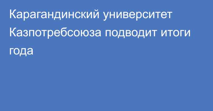 Карагандинский университет Казпотребсоюза подводит итоги  года