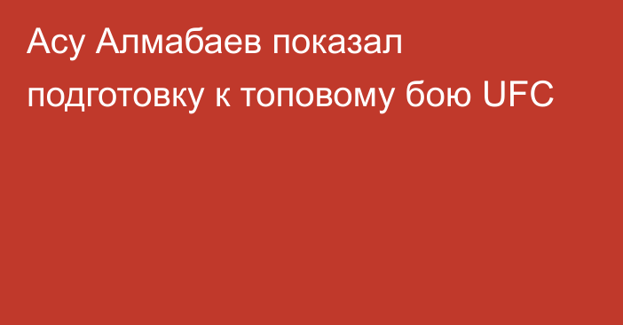 Асу Алмабаев показал подготовку к топовому бою UFC