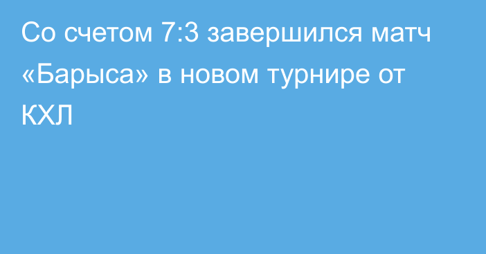 Со счетом 7:3 завершился матч «Барыса» в новом турнире от КХЛ