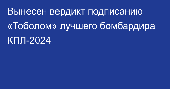 Вынесен вердикт подписанию «Тоболом» лучшего бомбардира КПЛ-2024