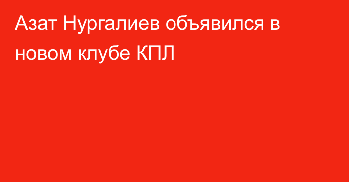 Азат Нургалиев объявился в новом клубе КПЛ