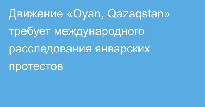 Движение «Oyan, Qazaqstan» требует международного расследования январских протестов