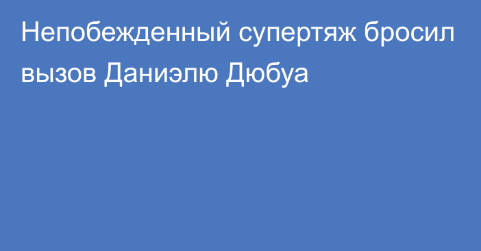 Непобежденный супертяж бросил вызов Даниэлю Дюбуа