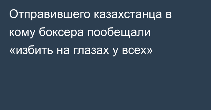 Отправившего казахстанца в кому боксера пообещали «избить на глазах у всех»