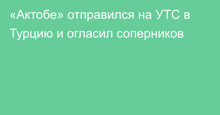 «Актобе» отправился на УТС в Турцию и огласил соперников