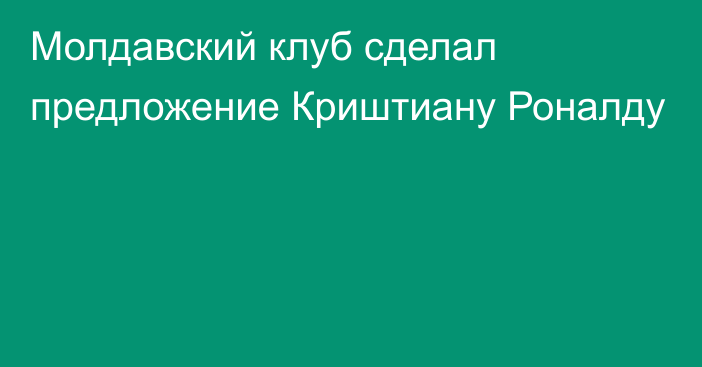 Молдавский клуб сделал предложение Криштиану Роналду