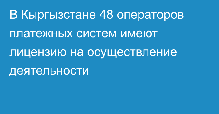 В Кыргызстане 48  операторов платежных систем имеют лицензию на осуществление деятельности