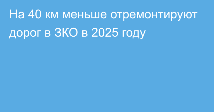 На 40 км меньше отремонтируют дорог в ЗКО в 2025 году