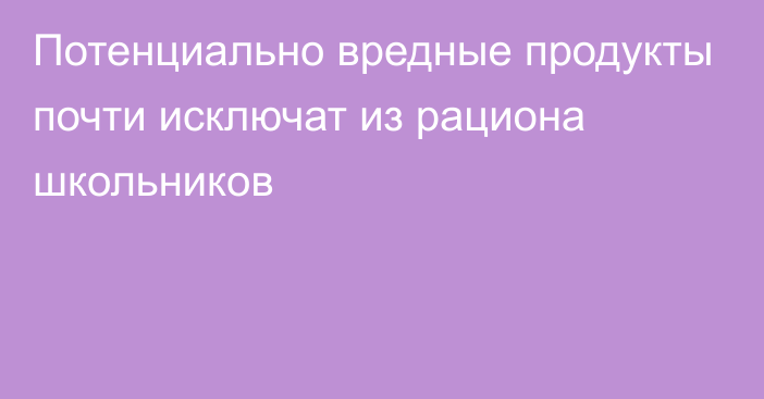 Потенциально вредные продукты почти исключат из рациона школьников